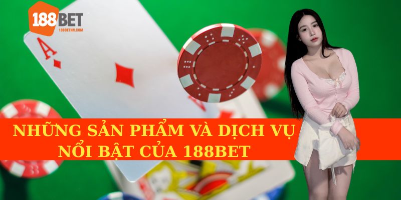 Các dịch vụ và sản phẩm tiêu biểu tại 188BET