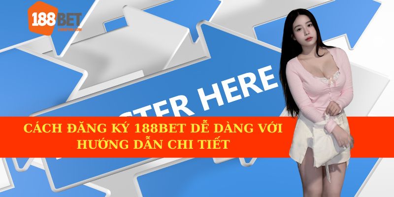 Cách đăng ký 188BET dễ dàng với hướng dẫn chi tiết