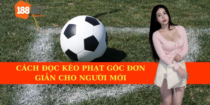 Cách đọc kèo phạt góc đơn giản cho người mới