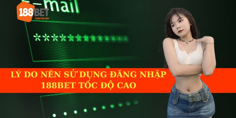 Lý do nên sử dụng đăng nhập 188BET tốc độ cao