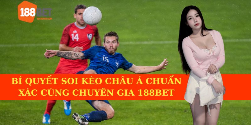 Mẹo soi kèo Châu Á hiệu quả từ chuyên gia 188BET