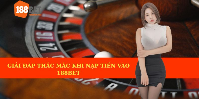 Giải đáp thắc mắc khi nạp tiền vào 188BET