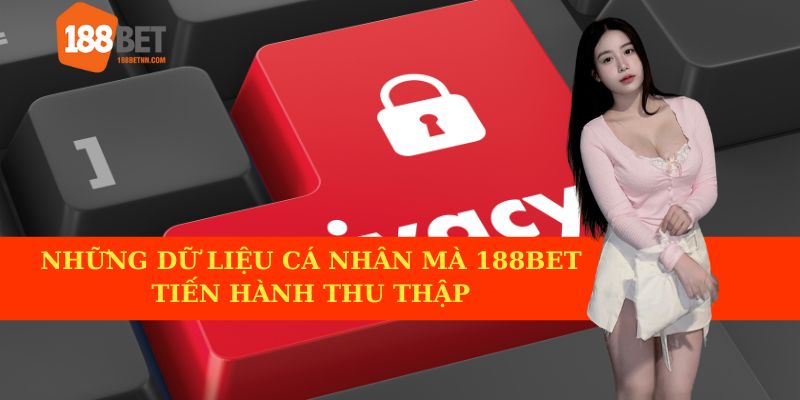 Những dữ liệu cá nhân mà chính sách bảo mật 188BET tiến hành thu thập
