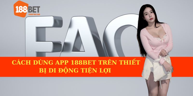 Cách dùng app 188BET trên thiết bị di động tiện lợi